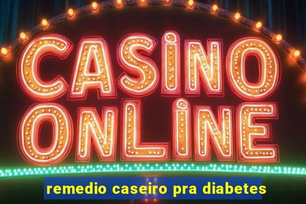 remedio caseiro pra diabetes